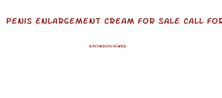 Penis Enlargement Cream For Sale Call For Info
