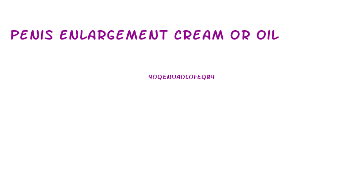 Penis Enlargement Cream Or Oil