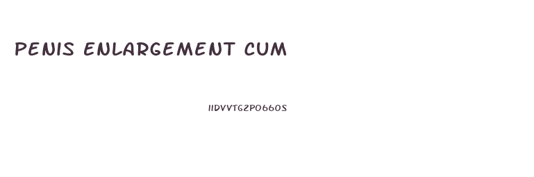 Penis Enlargement Cum