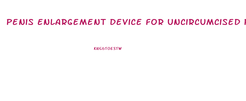 Penis Enlargement Device For Uncircumcised Penis