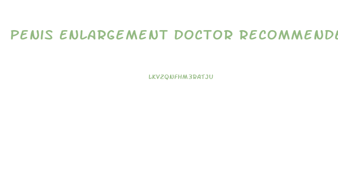 Penis Enlargement Doctor Recommended