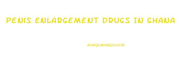 Penis Enlargement Drugs In Ghana
