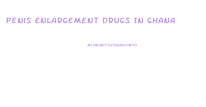 Penis Enlargement Drugs In Ghana