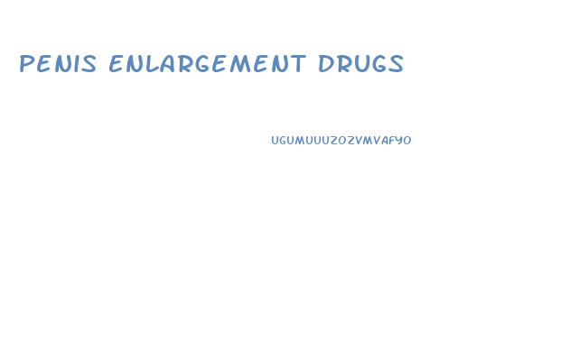 Penis Enlargement Drugs