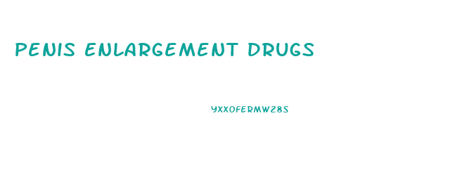 Penis Enlargement Drugs