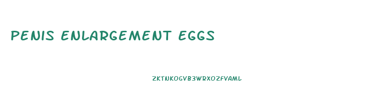 Penis Enlargement Eggs