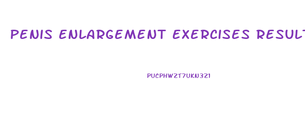 Penis Enlargement Exercises Results