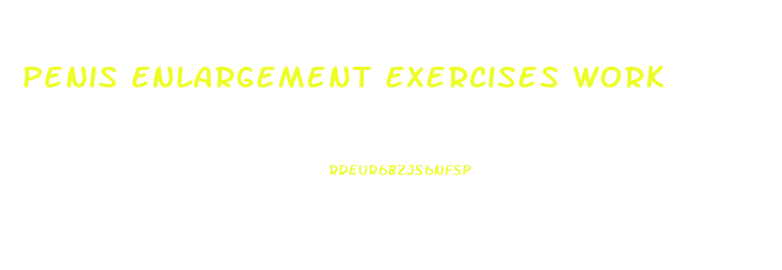 Penis Enlargement Exercises Work