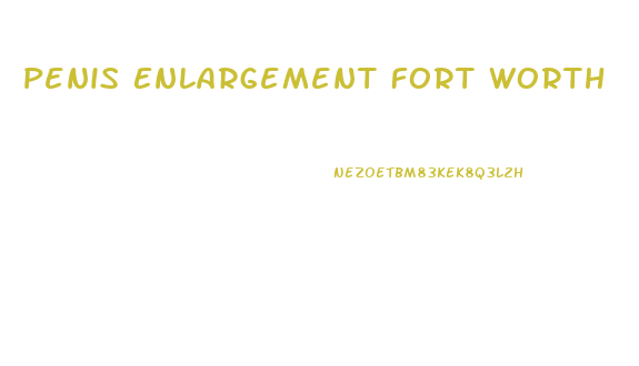 Penis Enlargement Fort Worth
