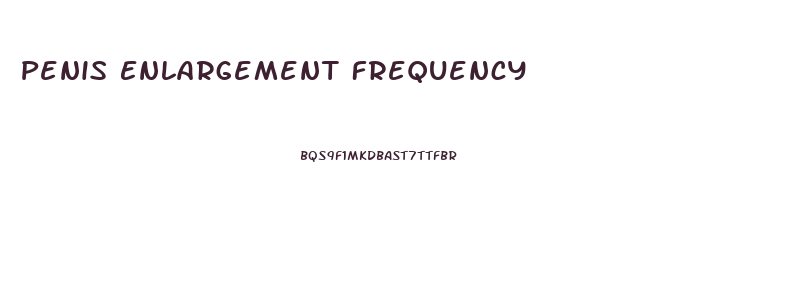 Penis Enlargement Frequency