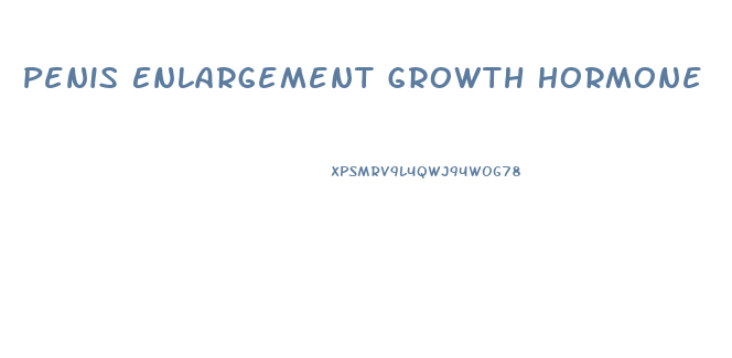Penis Enlargement Growth Hormone