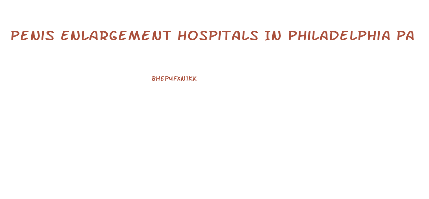 Penis Enlargement Hospitals In Philadelphia Pa