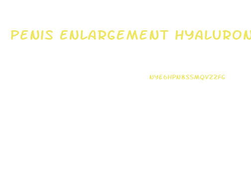 Penis Enlargement Hyaluronic Acid