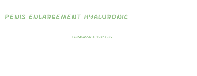 Penis Enlargement Hyaluronic