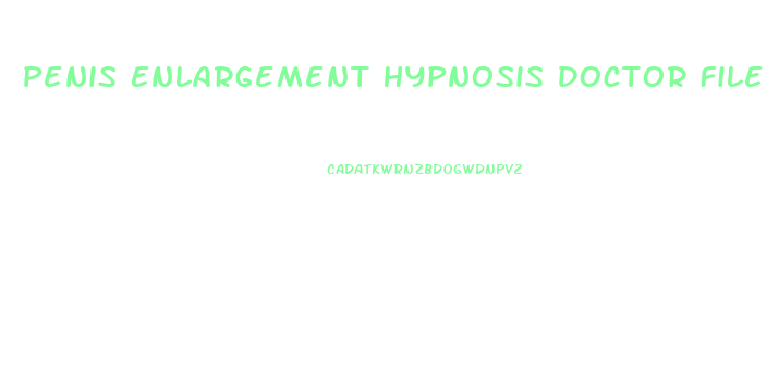 Penis Enlargement Hypnosis Doctor File