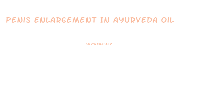 Penis Enlargement In Ayurveda Oil