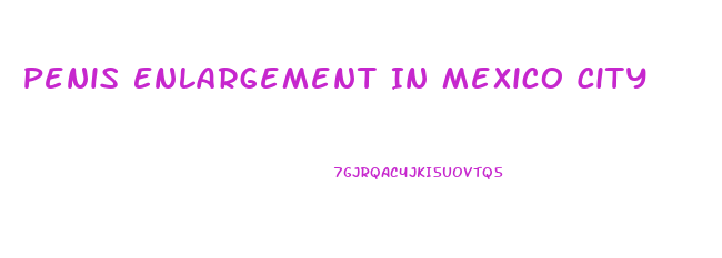 Penis Enlargement In Mexico City