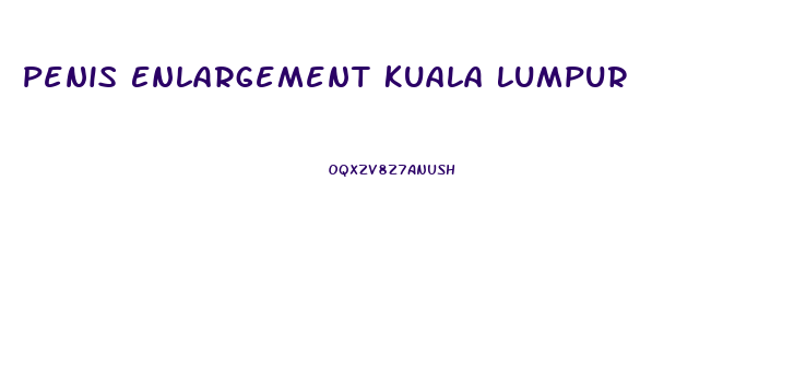 Penis Enlargement Kuala Lumpur