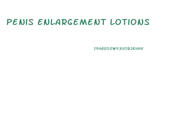 Penis Enlargement Lotions