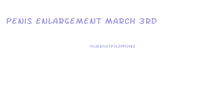 Penis Enlargement March 3rd