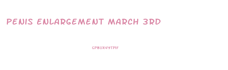 Penis Enlargement March 3rd