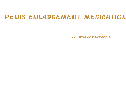 Penis Enlargement Medications