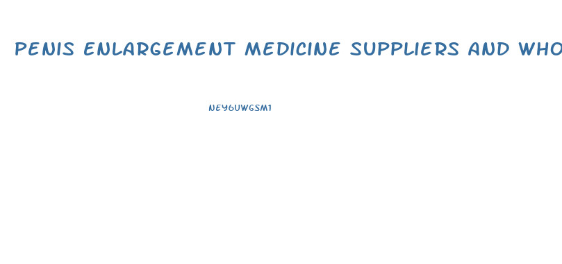 Penis Enlargement Medicine Suppliers And Wholesalers