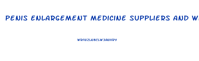 Penis Enlargement Medicine Suppliers And Wholesalers