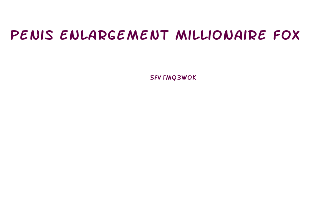 Penis Enlargement Millionaire Fox