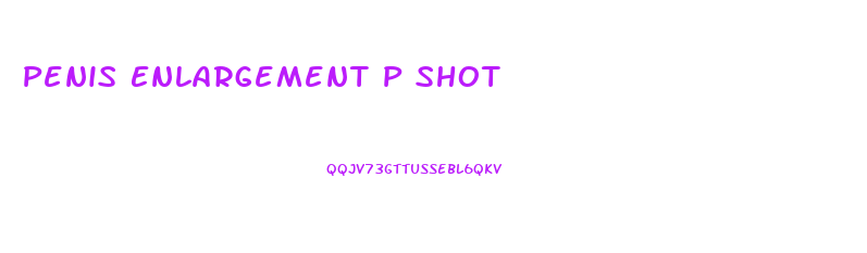 Penis Enlargement P Shot