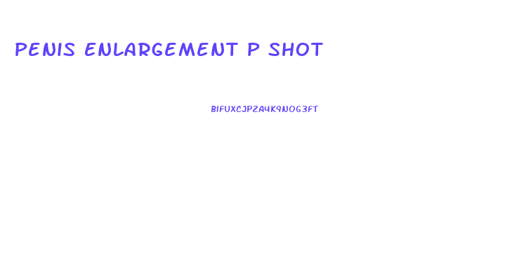 Penis Enlargement P Shot