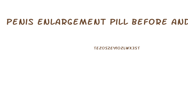 Penis Enlargement Pill Before And After