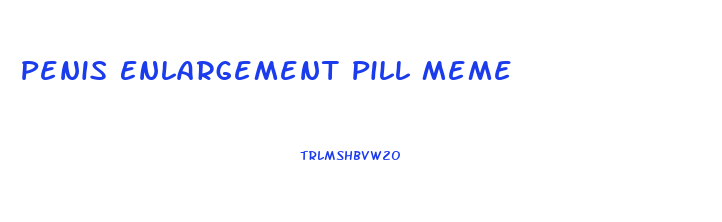 Penis Enlargement Pill Meme