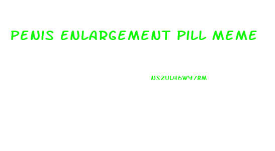 Penis Enlargement Pill Meme