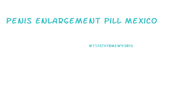 Penis Enlargement Pill Mexico