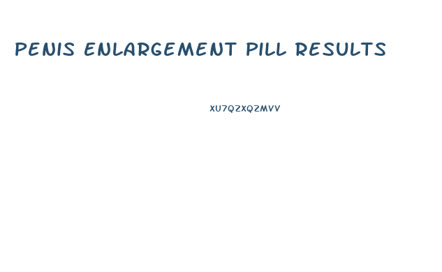 Penis Enlargement Pill Results