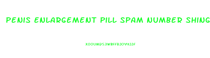 Penis Enlargement Pill Spam Number Shing Up