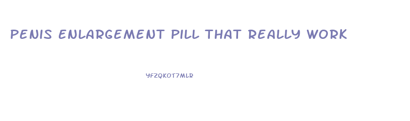 Penis Enlargement Pill That Really Work