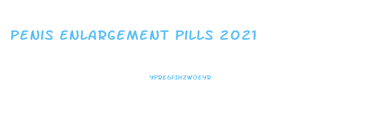 Penis Enlargement Pills 2021