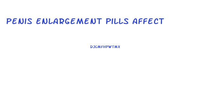 Penis Enlargement Pills Affect