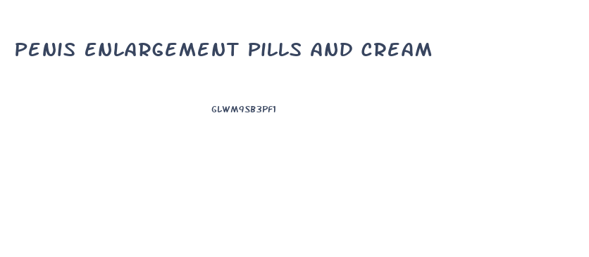 Penis Enlargement Pills And Cream