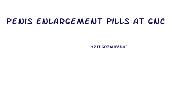 Penis Enlargement Pills At Gnc