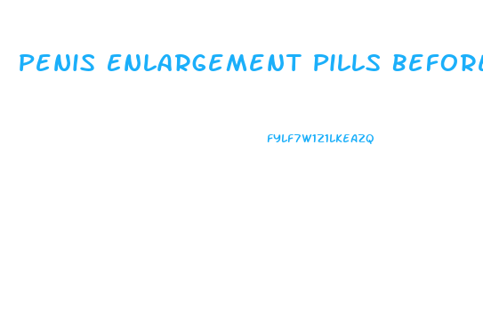 Penis Enlargement Pills Before And After Pics