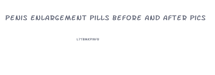 Penis Enlargement Pills Before And After Pics