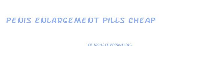 Penis Enlargement Pills Cheap