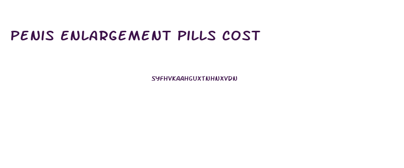 Penis Enlargement Pills Cost