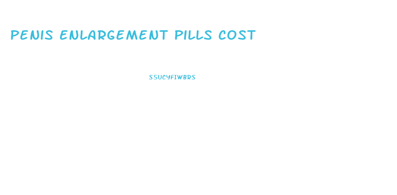 Penis Enlargement Pills Cost