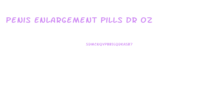 Penis Enlargement Pills Dr Oz