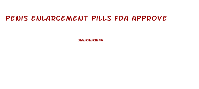 Penis Enlargement Pills Fda Approve