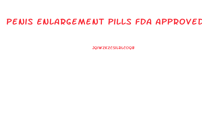 Penis Enlargement Pills Fda Approved